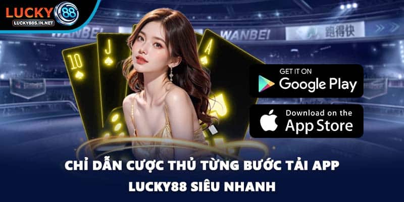 Chỉ dẫn cược thủ từng bước tải app Lucky88 siêu nhanh