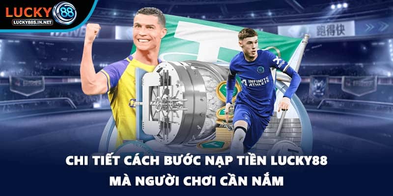 Chi tiết cách bước nạp tiền Lucky88 mà người chơi cần nắm