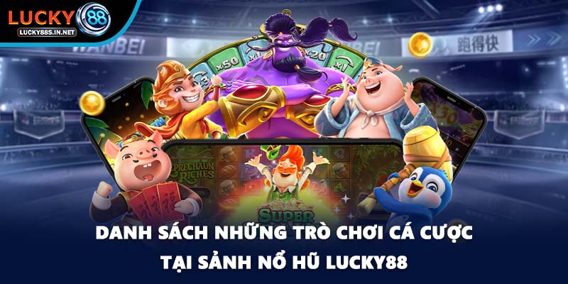 Danh sách những trò chơi cá cược tại sảnh nổ hũ Lucky88