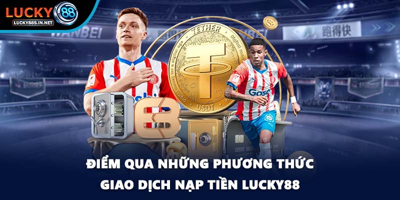 Điểm qua những phương thức giao dịch nạp tiền Lucky88