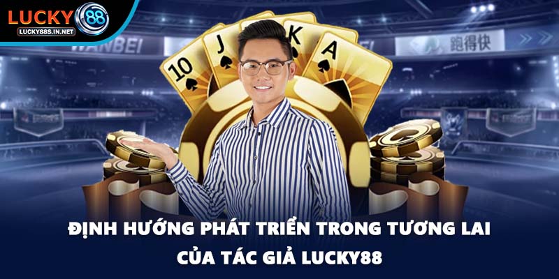Định hướng phát triển trong tương lai của tác giả Lucky88