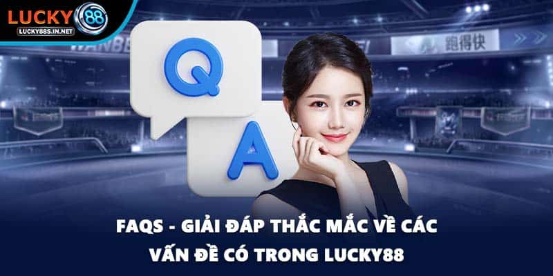 FAQs - Giải đáp thắc mắc về các vấn đề có trong Lucky88