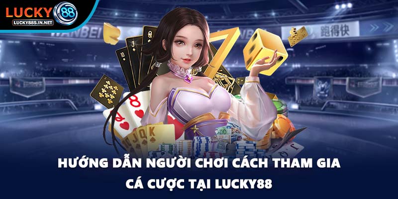 Hướng dẫn người chơi cách tham gia cá cược tại Lucky88