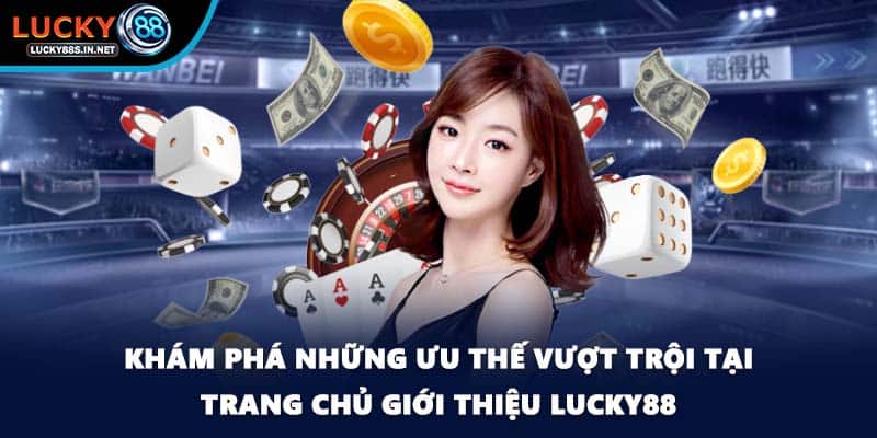 Khám phá những ưu thế vượt trội tại trang chủ giới thiệu Lucky88