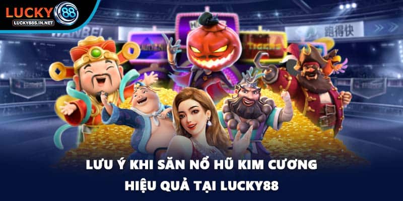 Lưu ý khi săn Nổ hũ kim cương hiệu quả tại Lucky88