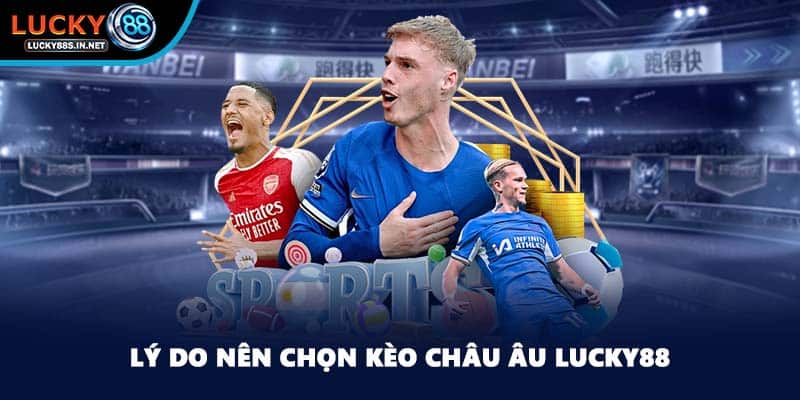 Lý do nên chọn kèo Châu Âu Lucky88