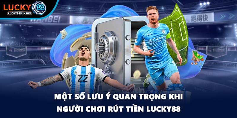 Một số lưu ý quan trọng khi người chơi rút tiền Lucky88
