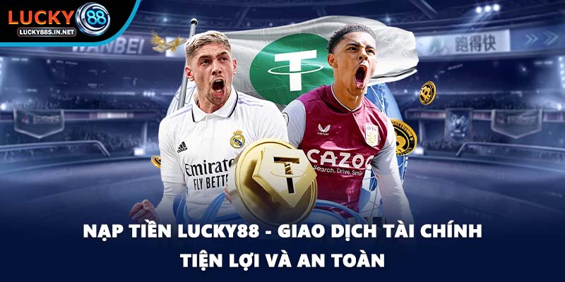 Nạp Tiền Lucky88 - Giao Dịch Tài Chính Tiện Lợi Và An Toàn