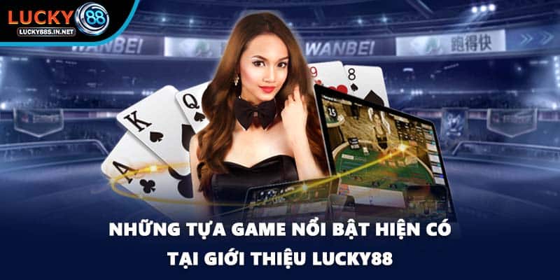 Những tựa game nổi bật hiện có tại giới thiệu Lucky88