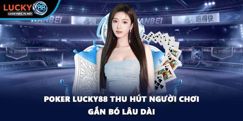 Poker Lucky88 thu hút người chơi gắn bó lâu dài