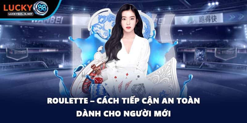 Roulette – Cách tiếp cận an toàn dành cho người mới