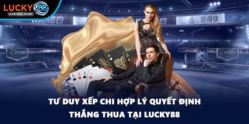Tư duy xếp chi hợp lý quyết định thắng thua tại Lucky88