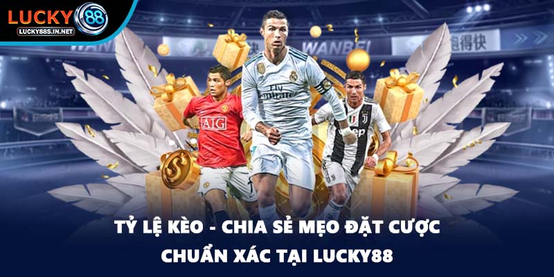 Tỷ Lệ Kèo - Chia Sẻ Mẹo Đặt Cược Chuẩn Xác Tại Lucky88