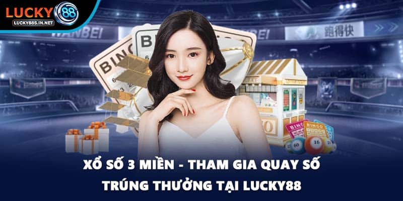 Xổ Số 3 Miền - Tham Gia Quay Số Trúng Thưởng Tại Lucky88